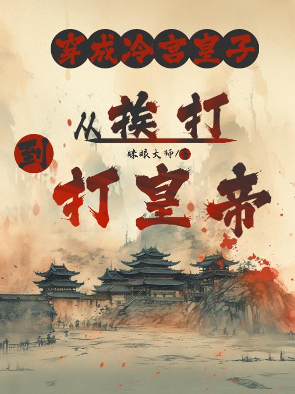 穿成冷宫皇子从挨打到打皇帝