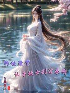 转世魔登仙子妖女别过来啊